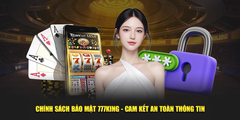 Chính Sách Bảo Mật 777king - Cam Kết An Toàn Thông Tin