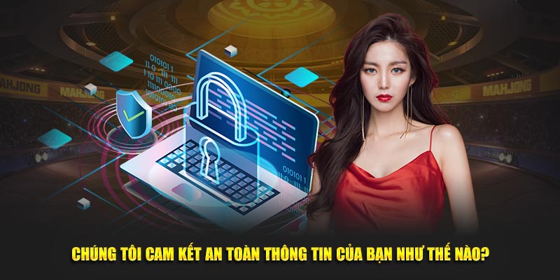 Chúng tôi cam kết an toàn thông tin của bạn như thế nào?